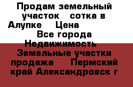 Продам земельный участок 1 сотка в Алупке. › Цена ­ 850 000 - Все города Недвижимость » Земельные участки продажа   . Пермский край,Александровск г.